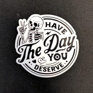 Have the day you deserve